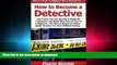 PDF ONLINE How to Become a Detective: Learn How You Can Quickly   Easily Be a Detective The Right