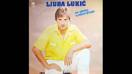 Ljuba Lukic - Ne gledaj u meni druga