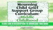 [PDF] Mourning Child Grief Support Group Curriculum: Middle Childhood Edition: Grades 3-6 Full