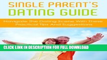Single Parent s Dating Guide: Navigate The Dating Scene With These Practical Tips and Suggestions