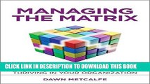 [Read PDF] Managing the Matrix: The Secret to Surviving and Thriving in Your Organization Download