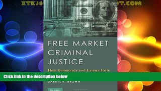 READ book  Free Market Criminal Justice: How Democracy and Laissez Faire Undermine the Rule of