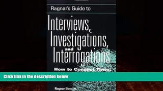 READ book  Ragnar s Guide To Interviews, Investigations, And Interrogations: How To Conduct Them,