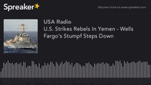 U.S. Strikes Rebels In Yemen - Wells Fargo's Stumpf Steps Down