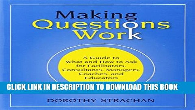 [PDF] Making Questions Work: A Guide to How and What to Ask for Facilitators, Consultants,
