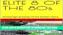 [PDF] ELITE 8 OF THE 80s: Wrestling s Greatest of the Golden Years (Icons of the 80s Book 2)