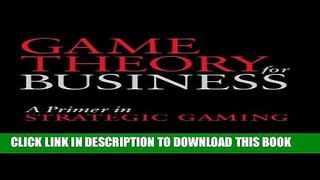 [PDF] Game Theory for Business: A Primer in Strategic Gaming Full Online