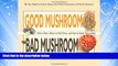 Online eBook Good Mushroom Bad Mushroom:  Who s toxic, Where to find them, and how to enjoy them
