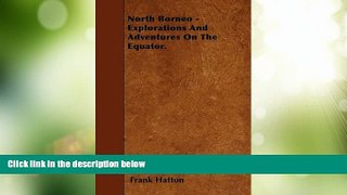 READ NOW  North Borneo - Explorations and Adventures on the Equator.  Premium Ebooks Online Ebooks