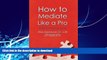 GET PDF  How To Mediate Like A Pro: 42 Rules for Mediating Disptes (How To ___Like A Pro)  PDF