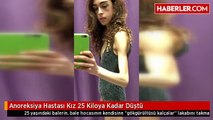 Anoreksiya Hastası Kız 25 Kiloya Kadar Düştü