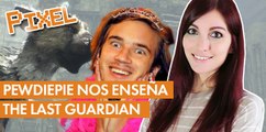 El Píxel: PewDiePie nos enseña lo nuevo de THE LAST GUARDIAN y EL JUEGO DE LA SEMANA