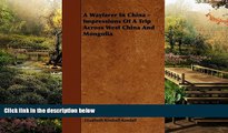 Must Have  A Wayfarer In China - Impressions Of A Trip Across West China And Mongolia  Premium PDF
