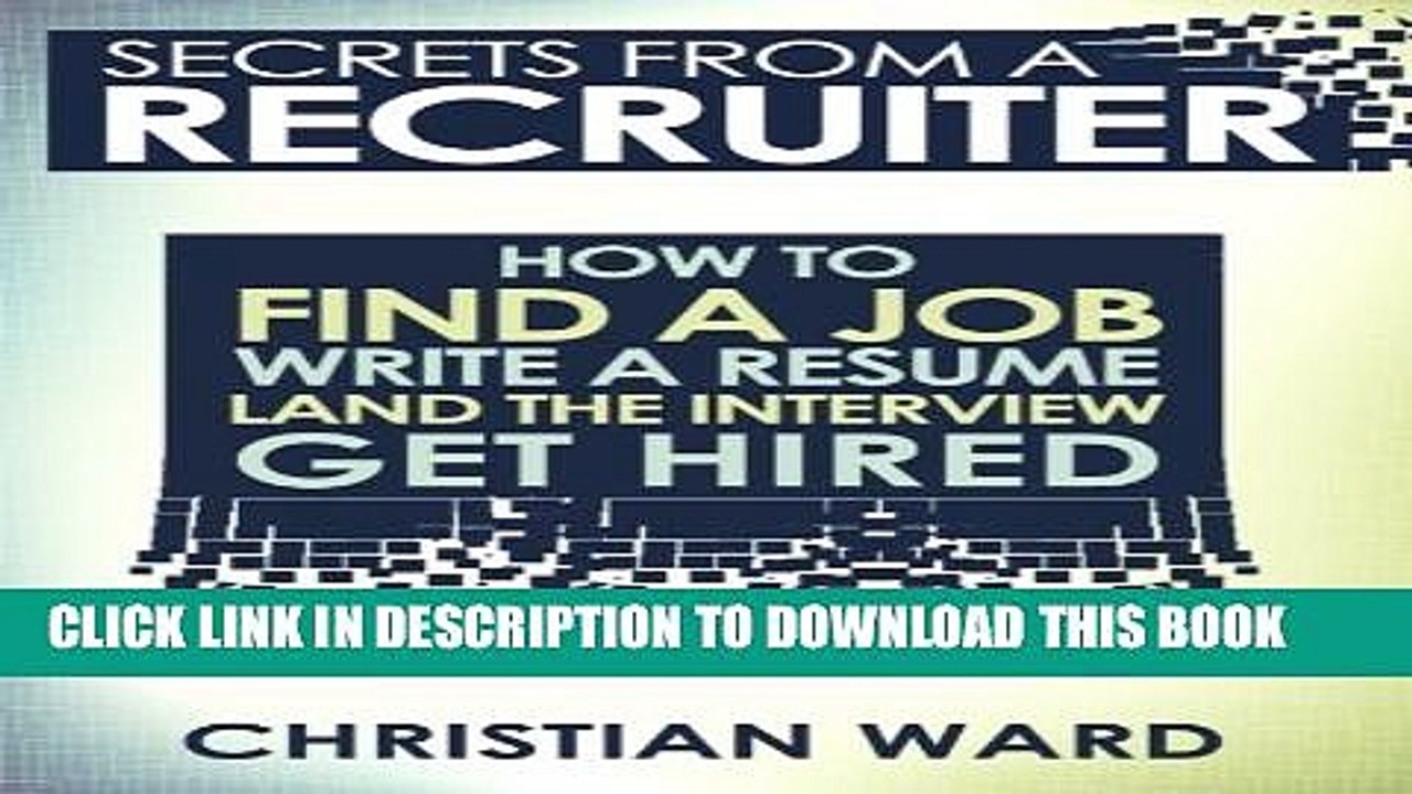 [Read PDF] Secrets from a Recruiter: How to Find a Job, Write a Resume, Land the Interview, and
