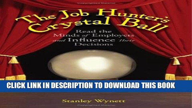 [Read PDF] The Job Hunter s Crystal Ball: Read the Minds of Employers and Influence Their