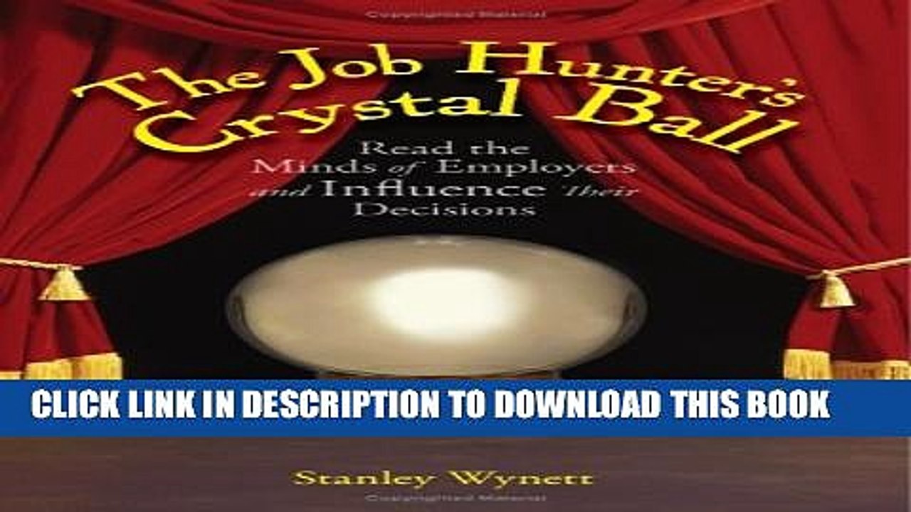 [Read PDF] The Job Hunter s Crystal Ball: Read the Minds of Employers and Influence Their