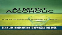 [PDF] Almost Alcoholic: Is My (or My Loved Oneâ€™s) Drinking a Problem? (The Almost Effect) Full