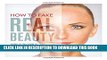 [PDF] How to Fake Real Beauty: Tricks of the Trade to Master Your Makeup Popular Colection