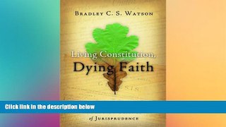 Must Have  Living Constitution, Dying Faith: Progressivism and the New Science of Jurisprudence