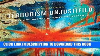 [DOWNLOAD] PDF BOOK Terrorism Unjustified: The Use and Misuse of Political Violence New