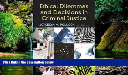 READ FULL  Ethical Dilemmas and Decisions in Criminal Justice (Ethics in Crime and Justice)  READ