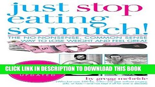 [EBOOK] DOWNLOAD Just Stop Eating So Much! Completely Revised and Updated: The No-nonsense, Common