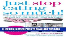 [EBOOK] DOWNLOAD Just Stop Eating So Much! Completely Revised and Updated: The No-nonsense, Common