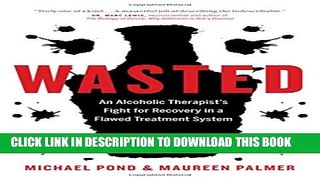 [EBOOK] DOWNLOAD Wasted: An Alcoholic Therapist s Fight for Recovery in a Flawed Treatment System