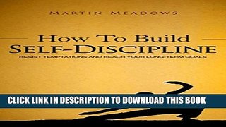 [EBOOK] DOWNLOAD How to Build Self-Discipline: Resist Temptations and Reach Your Long-Term Goals