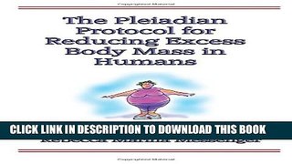 [EBOOK] DOWNLOAD The Pleiadian Protocol for Reducing Excess Body Mass in Humans: The Never Before