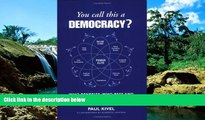 Must Have  You Call This Democracy?: : Who Benefits, Who Pays, Who Really Decides  READ Ebook Full