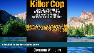 Must Have  Killer Cop: Unnecessary Use of Deadly Physical Force and How to protect yourself from