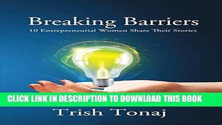 [DOWNLOAD] PDF BOOK Breaking Barriers: 10 Entrepreneurial Women Share Their Stories New