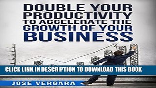 [DOWNLOAD] PDF BOOK Double Your Productivity: To Accelerate the Growth of Your Business (Tu