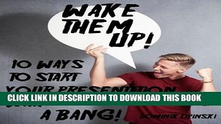 [DOWNLOAD] PDF BOOK Wake them up: 10 ways to start your presentation with a bang! (Communication
