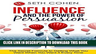 [DOWNLOAD] PDF BOOK Influence And The Power Of Persuasion: The Secret Formula To Getting What You