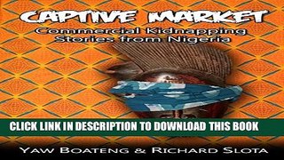 [DOWNLOAD] PDF BOOK Captive Market: Commercial Kidnapping Stories from Nigeria New