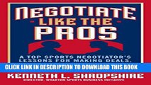 [Read PDF] Negotiate Like the Pros: A Top Sports Negotiator s Lessons for Making Deals, Building