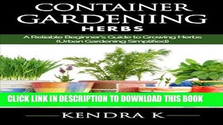 [PDF] Container Gardening: A Reliable Beginner s Guide to Growing Herbs (Urban Gardening