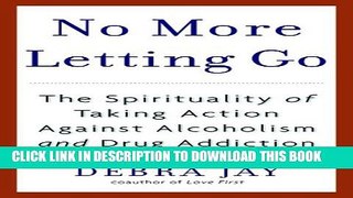 [EBOOK] DOWNLOAD No More Letting Go: The Spirituality of Taking Action Against Alcoholism and Drug