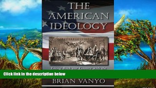 READ NOW  The American Ideology: Taking Back our Country with the Philosophy of our Founding