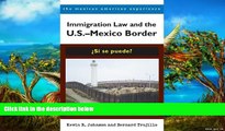 READ NOW  Immigration Law and the U.S.â€“Mexico Border: Â¿SÃ­ se puede? (The Mexican American
