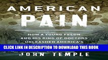 [EBOOK] DOWNLOAD American Pain: How a Young Felon and His Ring of Doctors Unleashed America s