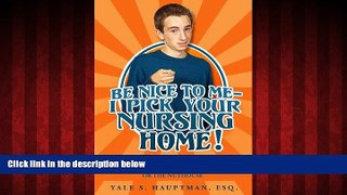 FREE DOWNLOAD  Be Nice To Me-I Pick Your Nursing Home: How To Provide For Your Parent s Care