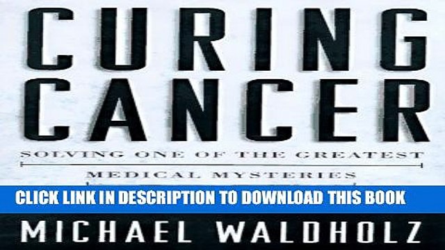 [EBOOK] DOWNLOAD Curing Cancer: The Story of the Men and Women Unlocking the Secrets of Our
