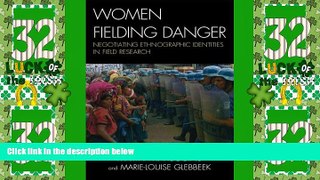 Big Deals  Women Fielding Danger: Negotiating Ethnographic Identities in Field Research  Full Read