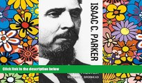 Full [PDF]  Isaac C. Parker: Federal Justice on the Frontier (The Oklahoma Western Biographies)