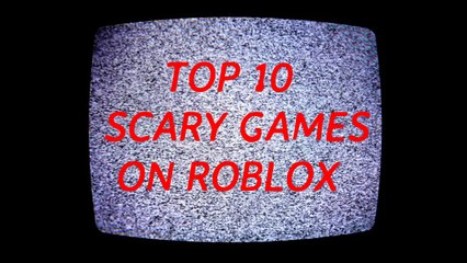 TOP 10 SCARIEST GAMES ON ROBLOX!