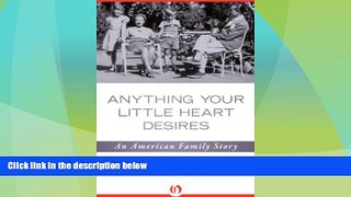 Must Have PDF  Anything Your Little Heart Desires: An American Family Story  Full Read Most Wanted