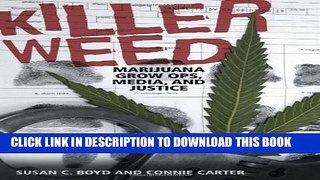 [EBOOK] DOWNLOAD Killer Weed: Marijuana Grow Ops, Media, and Justice PDF